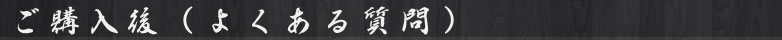 ご購入後（よくある質問）