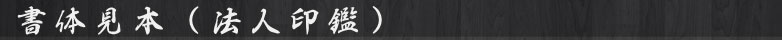 書体見本（法人印鑑）
